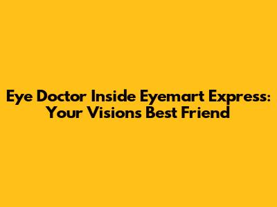 Eye Doctor Inside Eyemart Express: Your Vision's Best Friend