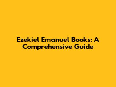 Ezekiel Emanuel Books: A Comprehensive Guide