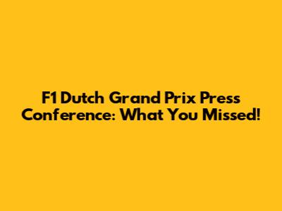 F1 Dutch Grand Prix Press Conference: What You Missed!