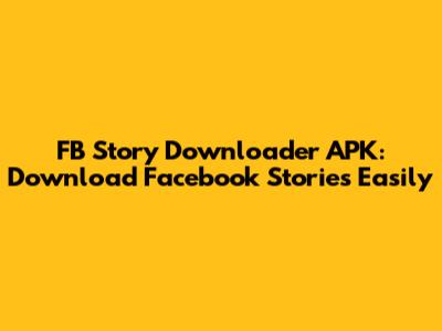 FB Story Downloader APK: Download Facebook Stories Easily