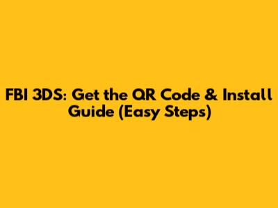 FBI 3DS: Get the QR Code & Install Guide (Easy Steps)