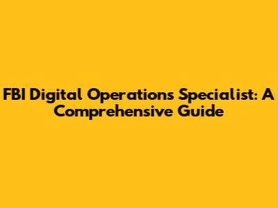 FBI Digital Operations Specialist: A Comprehensive Guide