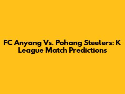 FC Anyang Vs. Pohang Steelers: K League Match Predictions