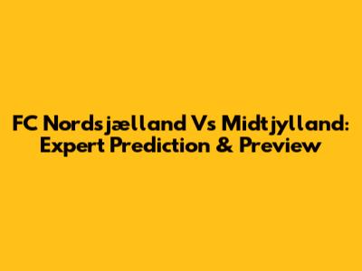 FC Nordsjælland Vs Midtjylland: Expert Prediction & Preview