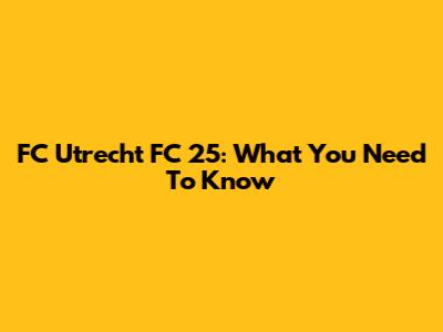 FC Utrecht FC 25: What You Need To Know