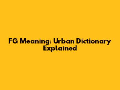 FG Meaning: Urban Dictionary Explained