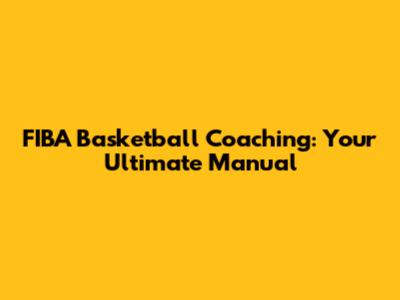 FIBA Basketball Coaching: Your Ultimate Manual