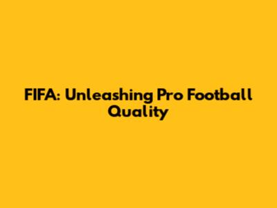 FIFA: Unleashing Pro Football Quality