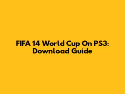 FIFA 14 World Cup On PS3: Download Guide