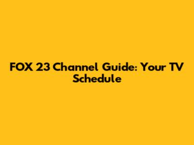 FOX 23 Channel Guide: Your TV Schedule