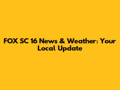 FOX SC 16 News & Weather: Your Local Update
