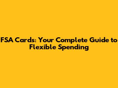FSA Cards: Your Complete Guide to Flexible Spending