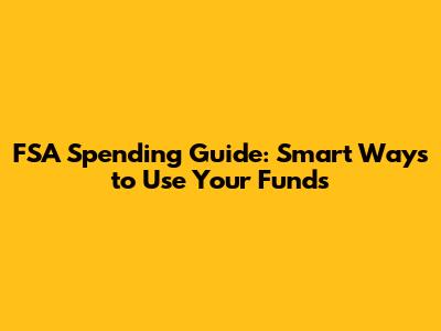 FSA Spending Guide: Smart Ways to Use Your Funds