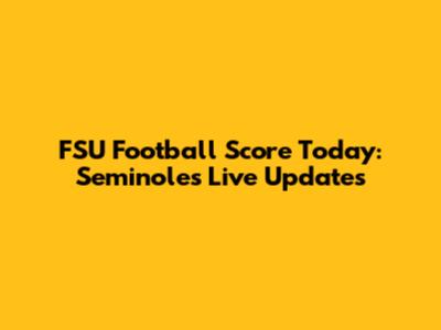 FSU Football Score Today: Seminoles Live Updates
