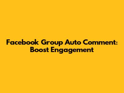 Facebook Group Auto Comment: Boost Engagement