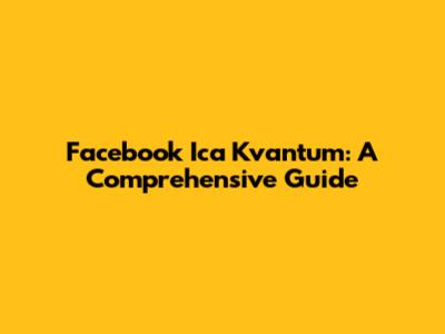 Facebook Ica Kvantum: A Comprehensive Guide