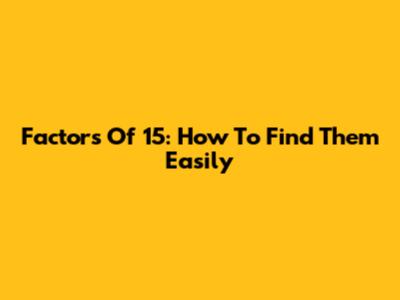 Factors Of 15: How To Find Them Easily