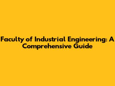 Faculty of Industrial Engineering: A Comprehensive Guide