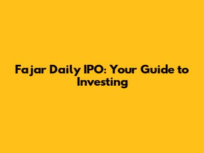 Fajar Daily IPO: Your Guide to Investing
