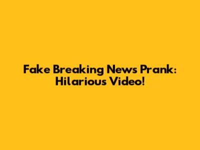 Fake Breaking News Prank: Hilarious Video!