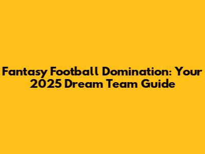 Fantasy Football Domination: Your 2025 Dream Team Guide