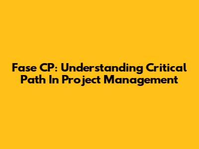 Fase CP: Understanding Critical Path In Project Management