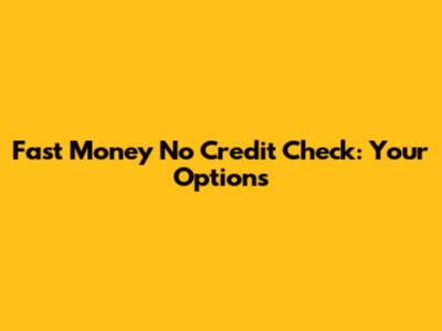 Fast Money No Credit Check: Your Options