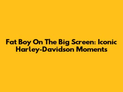 Fat Boy On The Big Screen: Iconic Harley-Davidson Moments
