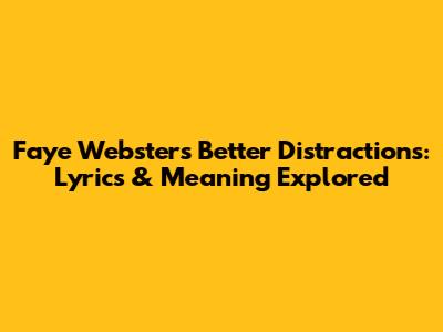 Faye Webster's Better Distractions: Lyrics & Meaning Explored