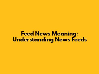 Feed News Meaning: Understanding News Feeds