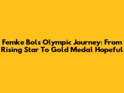 Femke Bol's Olympic Journey: From Rising Star To Gold Medal Hopeful