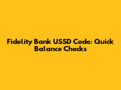 Fidelity Bank USSD Code: Quick Balance Checks