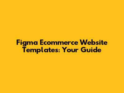 Figma Ecommerce Website Templates: Your Guide