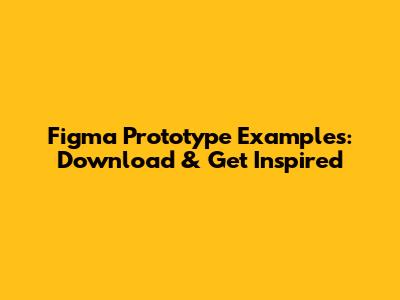 Figma Prototype Examples: Download & Get Inspired