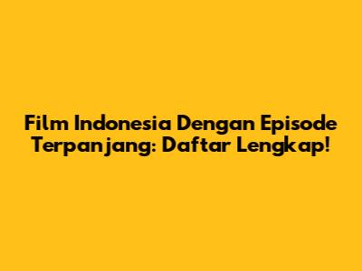 Film Indonesia Dengan Episode Terpanjang: Daftar Lengkap!