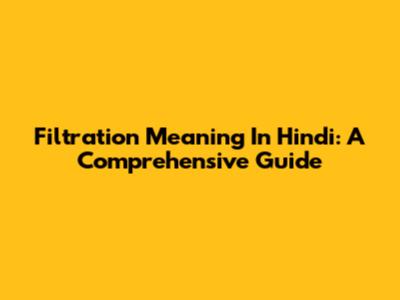 Filtration Meaning In Hindi: A Comprehensive Guide