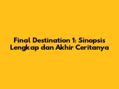 Final Destination 1: Sinopsis Lengkap dan Akhir Ceritanya