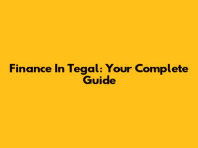 Finance In Tegal: Your Complete Guide