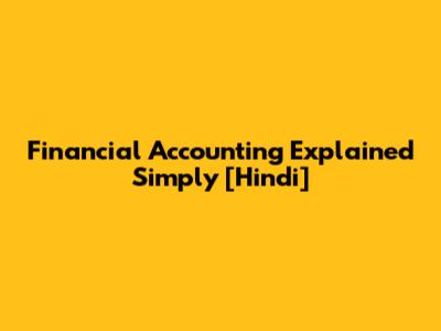 Financial Accounting Explained Simply [Hindi]