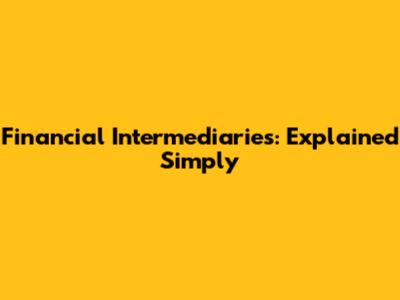 Financial Intermediaries: Explained Simply