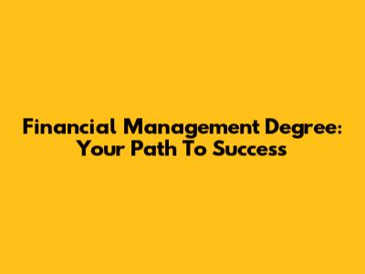 Financial Management Degree: Your Path To Success