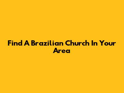 Find A Brazilian Church In Your Area