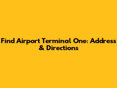 Find Airport Terminal One: Address & Directions