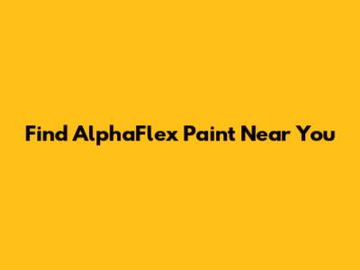 Find AlphaFlex Paint Near You