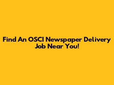 Find An OSCI Newspaper Delivery Job Near You!