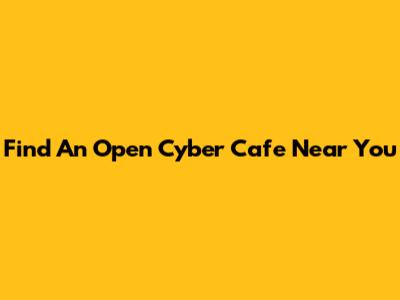Find An Open Cyber Cafe Near You
