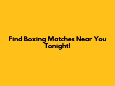 Find Boxing Matches Near You Tonight!