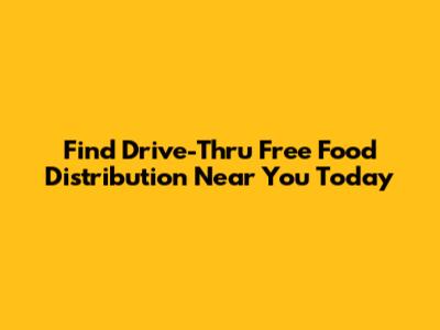 Find Drive-Thru Free Food Distribution Near You Today