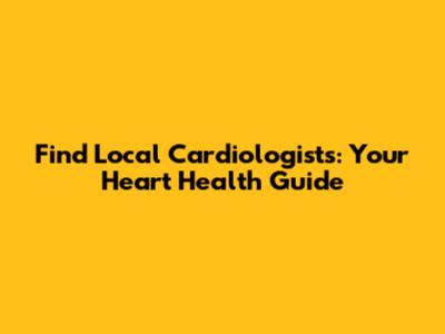 Find Local Cardiologists: Your Heart Health Guide