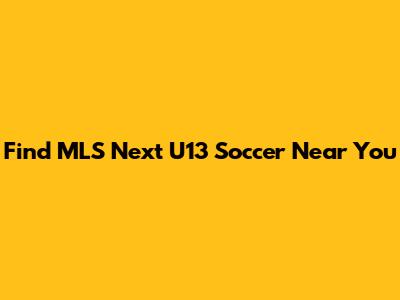 Find MLS Next U13 Soccer Near You